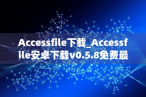 Accessfile下载_Accessfile安卓下载v0.5.8免费最新版本下载