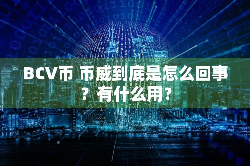 BCV币 币威到底是怎么回事？有什么用？