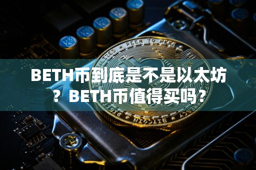 BETH币到底是不是以太坊？BETH币值得买吗？