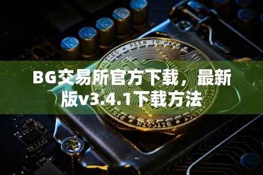 BG交易所官方下载，最新版v3.4.1下载方法
