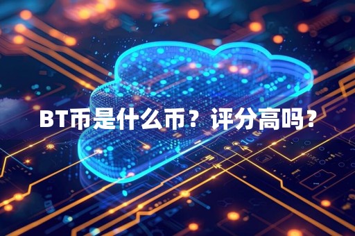 BT币是什么币？评分高吗？