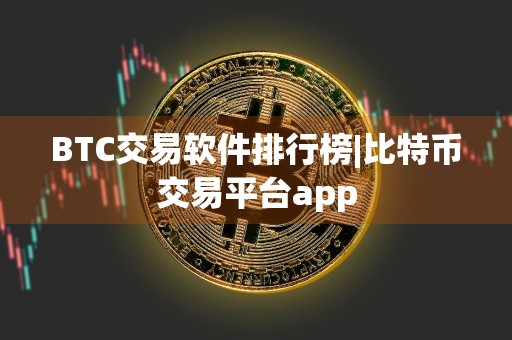 BTC交易软件排行榜|比特币交易平台app
