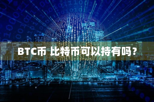 BTC币 比特币可以持有吗？