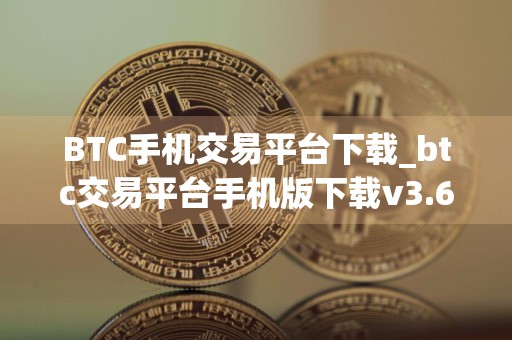 BTC手机交易平台下载_btc交易平台手机版下载v3.6.6