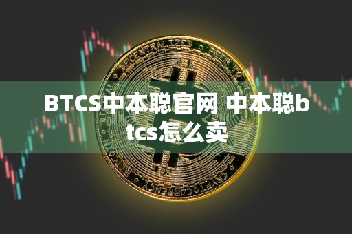 BTCS中本聪官网 中本聪btcs怎么卖