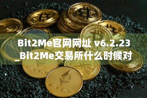 Bit2Me官网网址 v6.2.23_Bit2Me交易所什么时候对散户开放