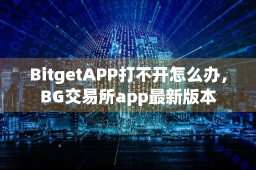 BitgetAPP打不开怎么办，BG交易所app最新版本