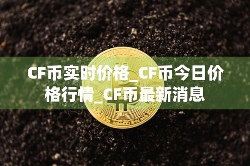 CF币实时价格_CF币今日价格行情_CF币最新消息