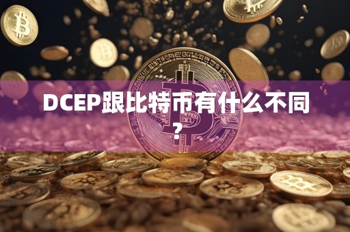 DCEP跟比特币有什么不同？