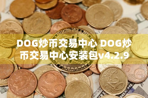 DOG炒币交易中心 DOG炒币交易中心安装包v4.2.9