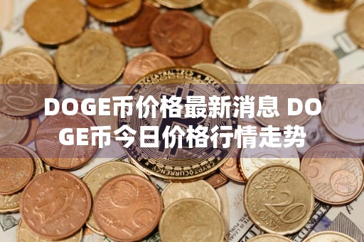 DOGE币价格最新消息 DOGE币今日价格行情走势