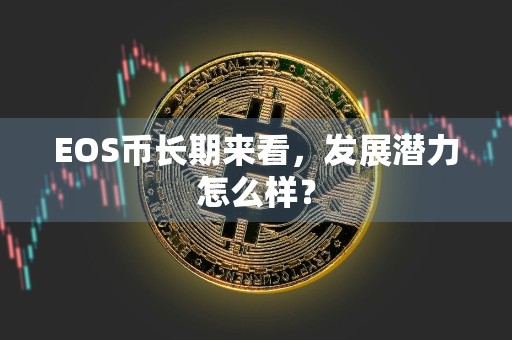 EOS币长期来看,发展潜力怎么样?
