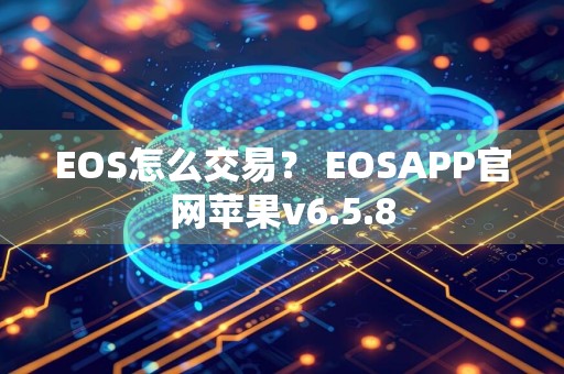 EOS怎么交易？ EOSAPP官网苹果v6.5.8