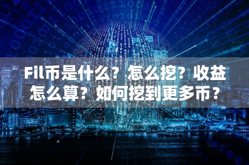 Fil币是什么?怎么挖?收益怎么算?如何挖到更多币?都在这里