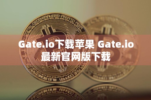 Gate.io下载苹果 Gate.io最新官网版下载