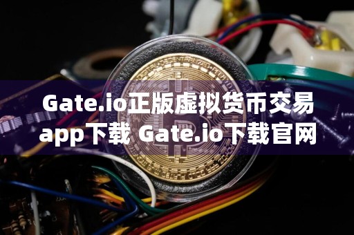Gate.io正版虚拟货币交易app下载 Gate.io下载官网v6.0.4