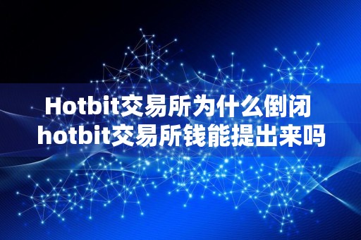 Hotbit交易所为什么倒闭 hotbit交易所钱能提出来吗