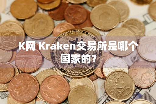 K网 Kraken交易所是哪个国家的?