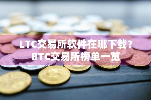 LTC交易所软件在哪下载？BTC交易所榜单一览
