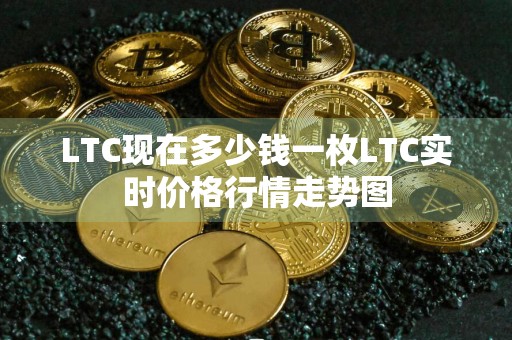 LTC现在多少钱一枚LTC实时价格行情走势图