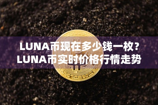 LUNA币现在多少钱一枚?LUNA币实时价格行情走势