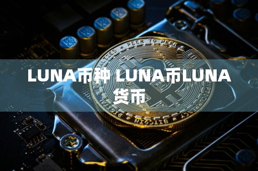 LUNA币种 LUNA币LUNA货币