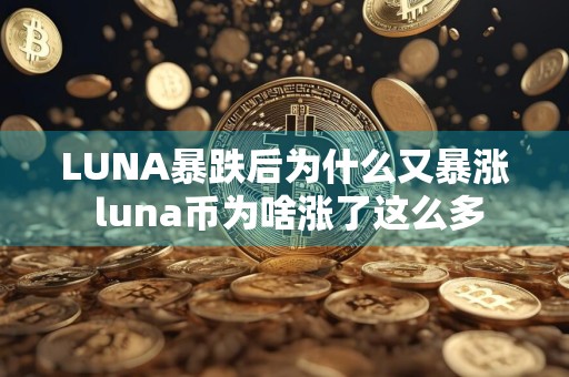 LUNA暴跌后为什么又暴涨 luna币为啥涨了这么多
