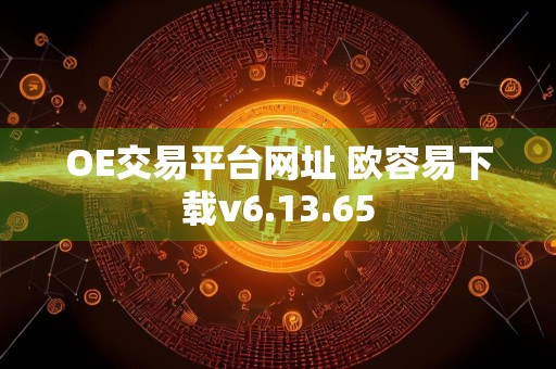 OE交易平台网址 欧容易下载v6.13.65