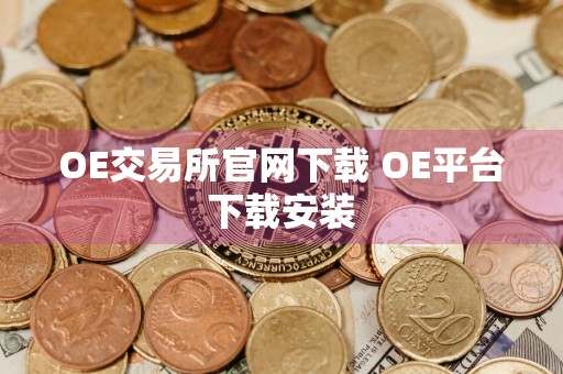 OE交易所官网下载 OE平台下载安装