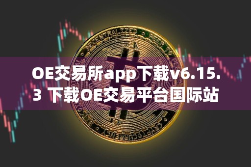 OE交易所app下载v6.15.3 下载OE交易平台国际站