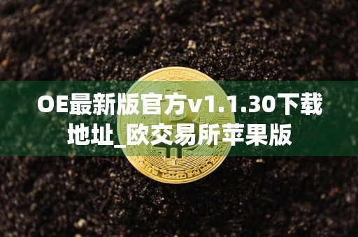 OE最新版官方v1.1.30下载地址_欧交易所苹果版