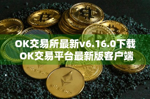 OK交易所最新v6.16.0下载 OK交易平台最新版客户端