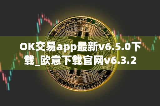 OK交易app最新v6.5.0下载_欧意下载官网v6.3.2
