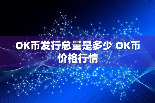 OK币发行总量是多少 OK币价格行情