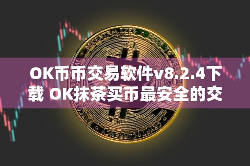 OK币币交易软件v8.2.4下载 OK抹茶买币最安全的交易所