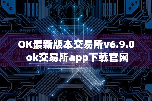 OK最新版本交易所v6.9.0 ok交易所app下载官网