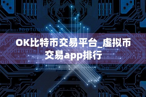 OK比特币交易平台_虚拟币交易app排行