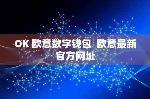 OK 欧意数字钱包欧意最新官方网址