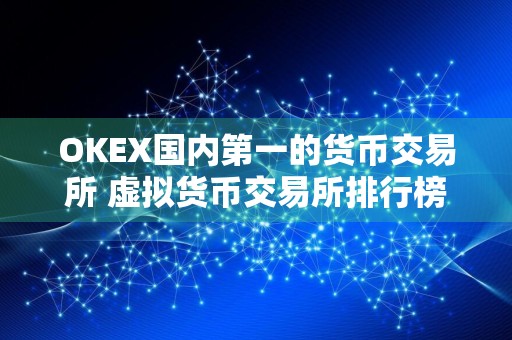 OKEX国内第一的货币交易所 虚拟货币交易所排行榜前9名