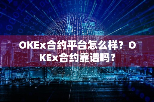OKEx合约平台怎么样？OKEx合约靠谱吗？
