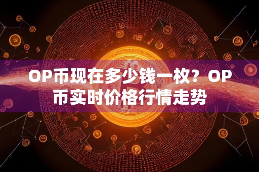 OP币现在多少钱一枚？OP币实时价格行情走势