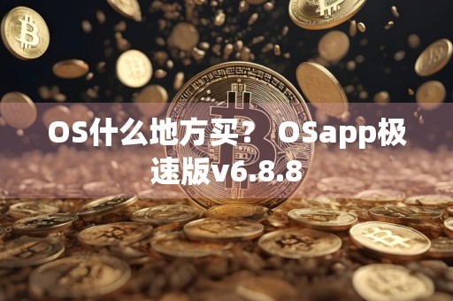OS什么地方买? OSapp极速版v6.8.8