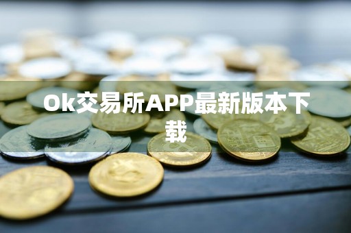 Ok交易所APP最新版本下载