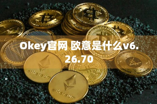 Okey官网 欧意是什么v6.26.70