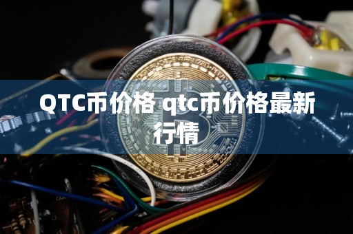 QTC币价格 qtc币价格最新行情