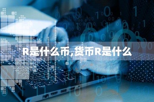 R是什么币,货币R是什么