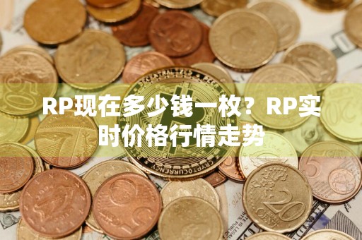 RP现在多少钱一枚？RP实时价格行情走势