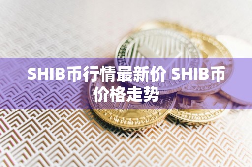SHIB币行情最新价 SHIB币价格走势