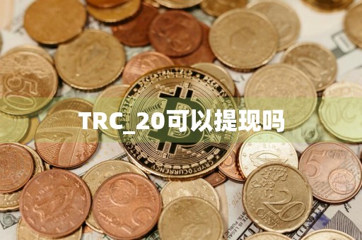 TRC_20可以提现吗