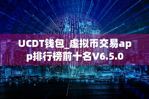UCDT钱包_虚拟币交易app排行榜前十名V6.5.0